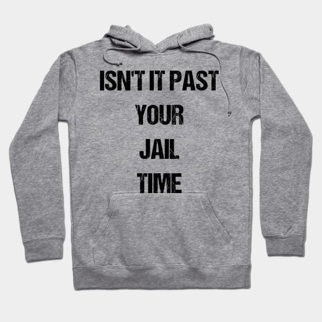 Isn't It Past Your Jail Time Hoodie by SurePodcast